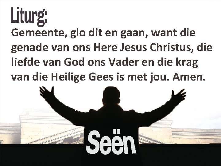 Gemeente, glo dit en gaan, want die genade van ons Here Jesus Christus, die