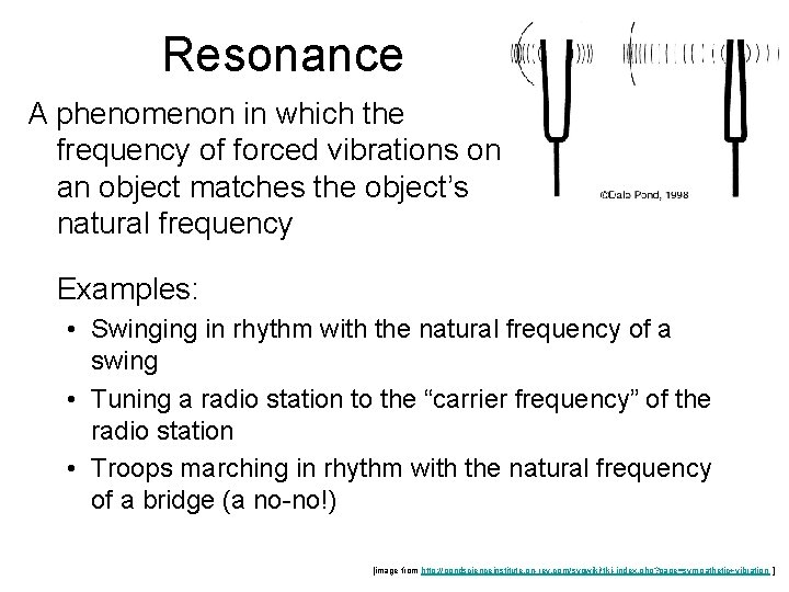 Resonance A phenomenon in which the frequency of forced vibrations on an object matches