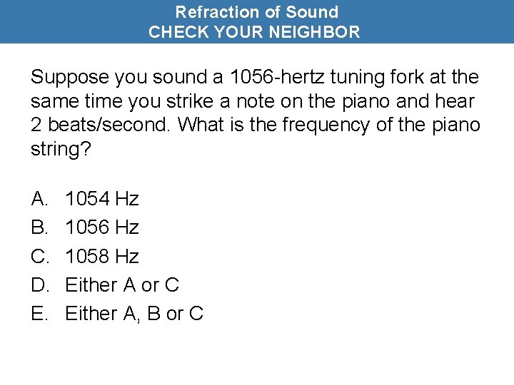Refraction of Sound CHECK YOUR NEIGHBOR Suppose you sound a 1056 -hertz tuning fork