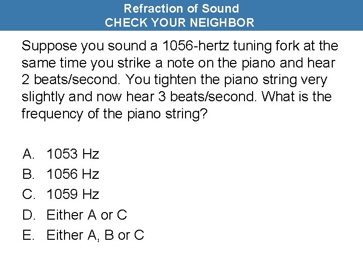 Refraction of Sound CHECK YOUR NEIGHBOR Suppose you sound a 1056 -hertz tuning fork