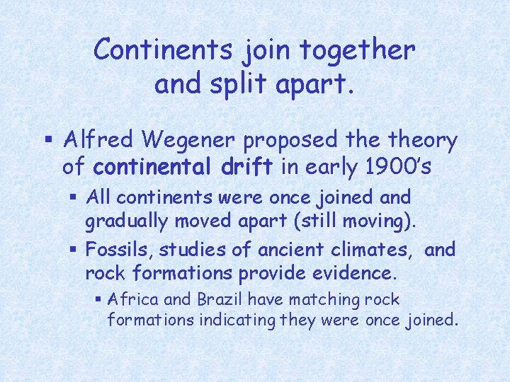 Continents join together and split apart. § Alfred Wegener proposed theory of continental drift