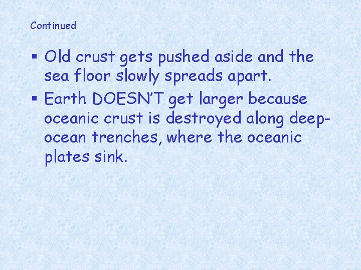 Continued § Old crust gets pushed aside and the sea floor slowly spreads apart.