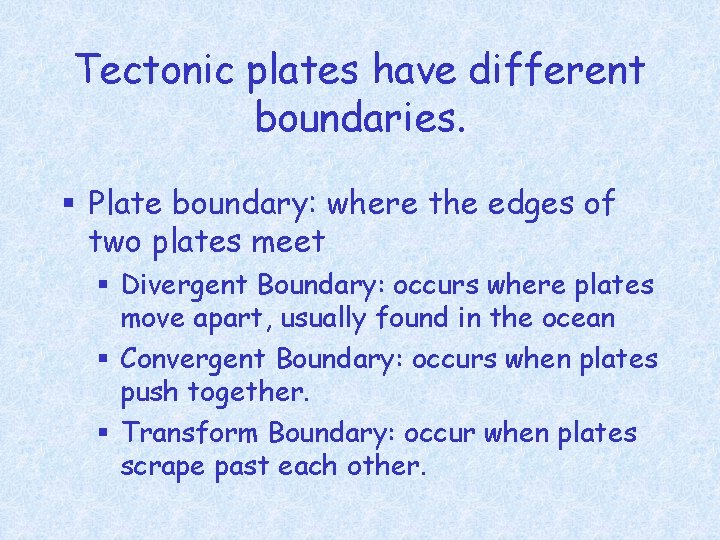 Tectonic plates have different boundaries. § Plate boundary: where the edges of two plates