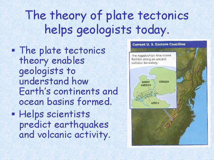 The theory of plate tectonics helps geologists today. § The plate tectonics theory enables