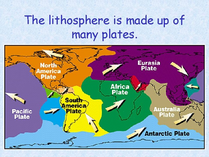 The lithosphere is made up of many plates. 