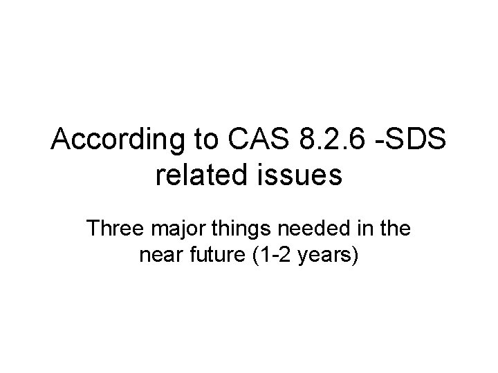 According to CAS 8. 2. 6 -SDS related issues Three major things needed in