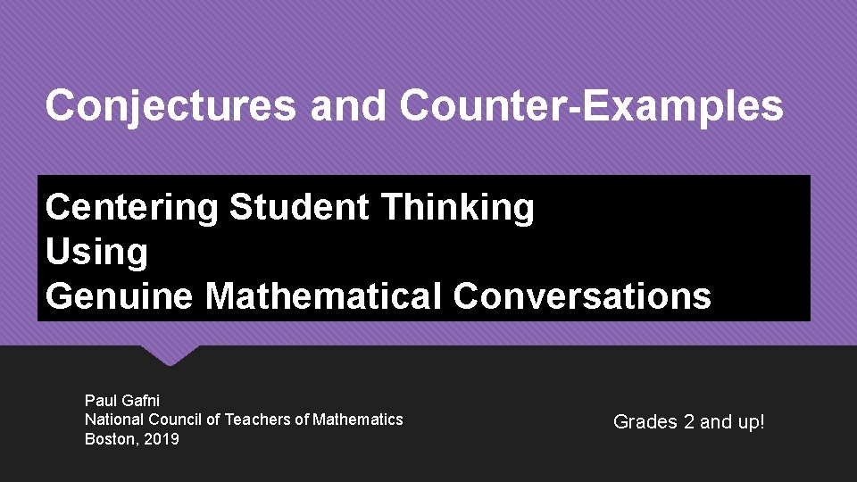 Conjectures and Counter-Examples Centering Student Thinking Using Genuine Mathematical Conversations Paul Gafni National Council