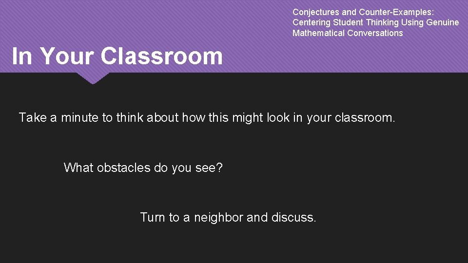 Conjectures and Counter-Examples: Centering Student Thinking Using Genuine Mathematical Conversations In Your Classroom Take