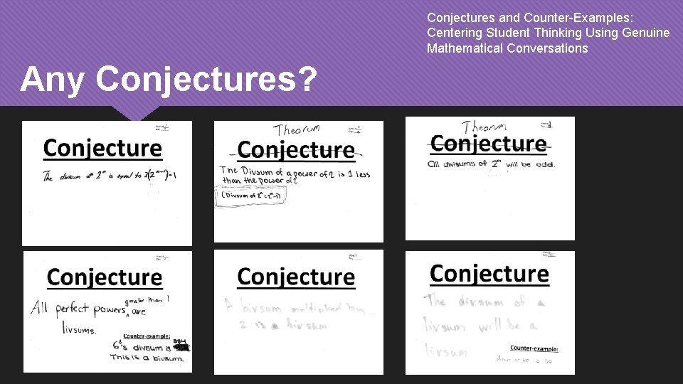 Conjectures and Counter-Examples: Centering Student Thinking Using Genuine Mathematical Conversations Any Conjectures? 