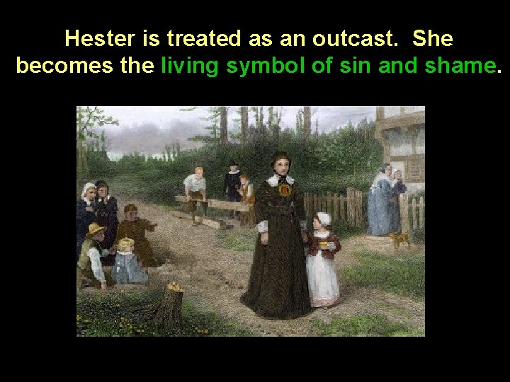 Hester is treated as an outcast. She becomes the living symbol of sin and Hester is treated as an outcast. She becomes the living symbol of sin and