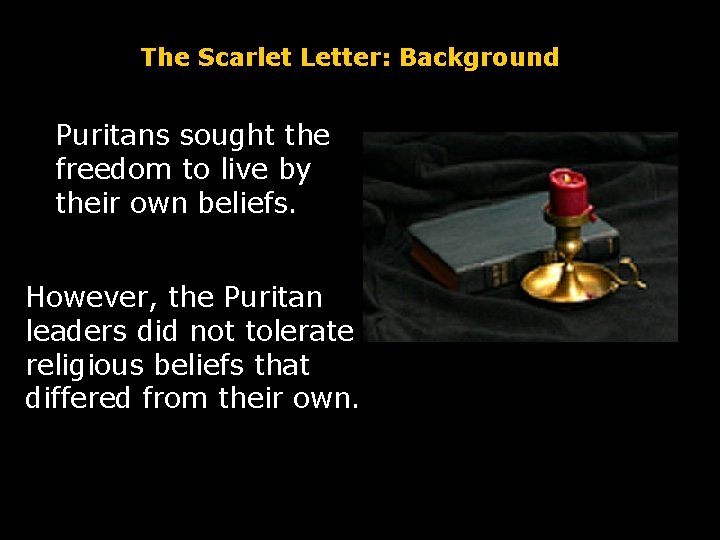 The Scarlet Letter: Background Puritans sought the freedom to live by their own beliefs. The Scarlet Letter: Background Puritans sought the freedom to live by their own beliefs.