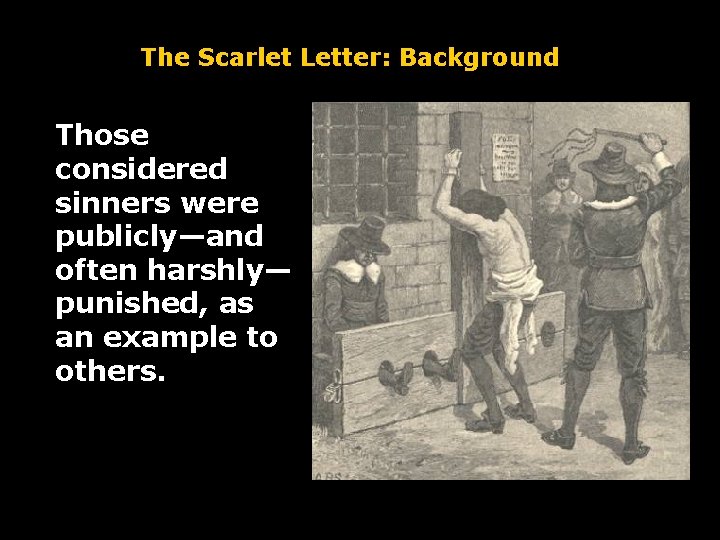 The Scarlet Letter: Background Those considered sinners were publicly—and often harshly— punished, as an The Scarlet Letter: Background Those considered sinners were publicly—and often harshly— punished, as an
