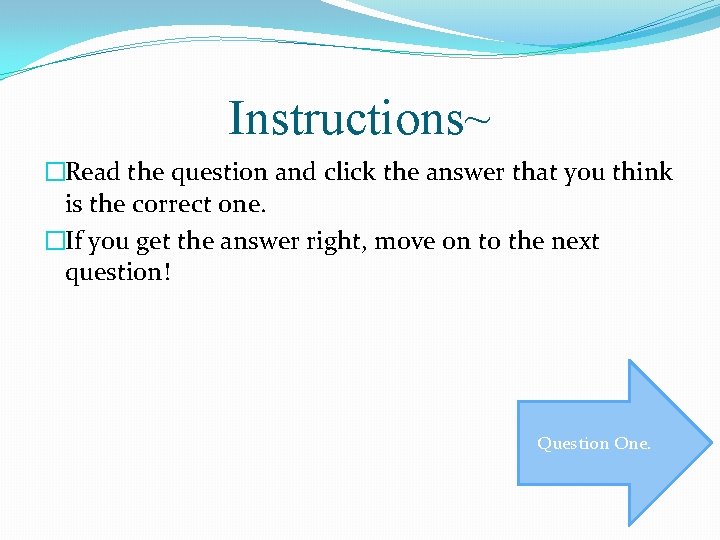 Instructions~ �Read the question and click the answer that you think is the correct