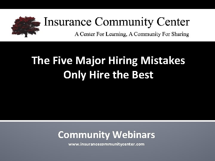 The Five Major Hiring Mistakes Only Hire the Best Community Webinars www. insurancecommunitycenter. com