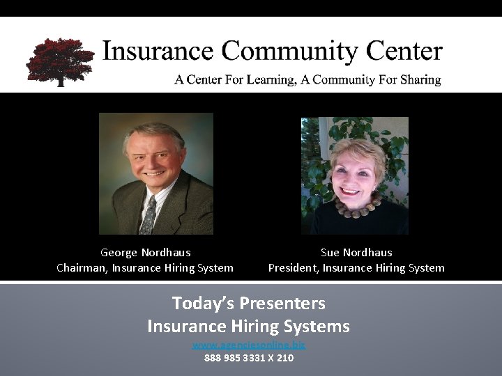 George Nordhaus Chairman, Insurance Hiring System Sue Nordhaus President, Insurance Hiring System Today’s Presenters