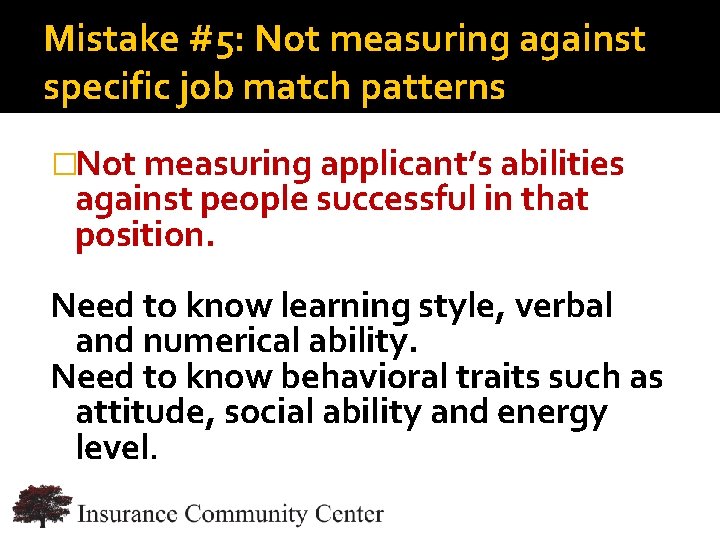 Mistake #5: Not measuring against specific job match patterns �Not measuring applicant’s abilities against