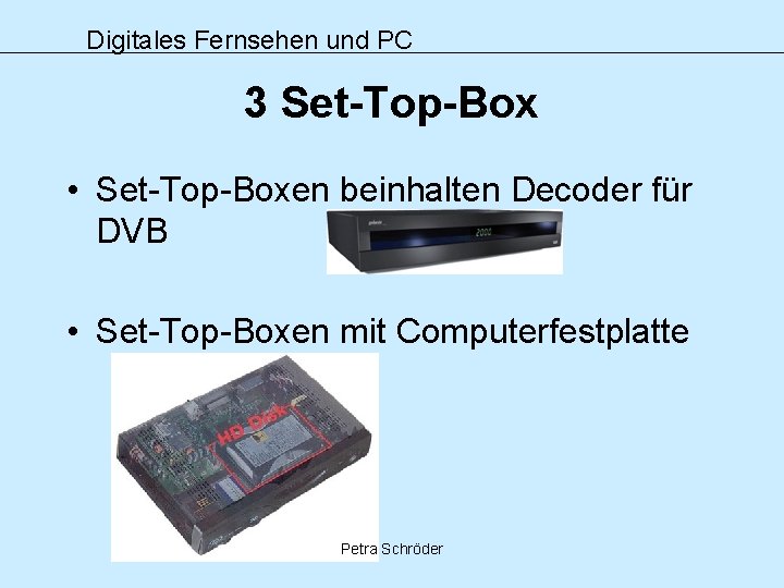 Digitales Fernsehen und PC 3 Set-Top-Box • Set-Top-Boxen beinhalten Decoder für DVB • Set-Top-Boxen