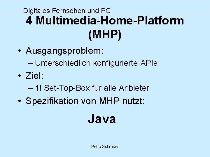 Digitales Fernsehen und PC 4 Multimedia-Home-Platform (MHP) • Ausgangsproblem: – Unterschiedlich konfigurierte APIs •