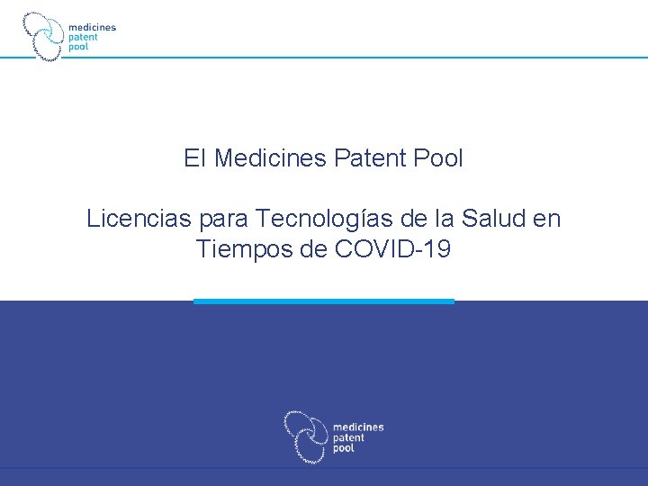 El Medicines Patent Pool Licencias para Tecnologías de la Salud en Tiempos de COVID-19