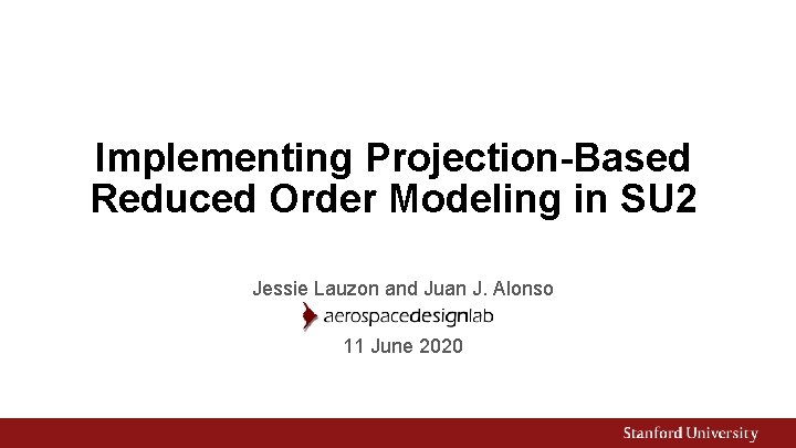 Implementing Projection-Based Reduced Order Modeling in SU 2 Jessie Lauzon and Juan J. Alonso