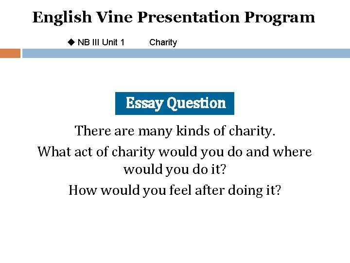 English Vine Presentation Program u NB III Unit 1 Charity Essay Question There are