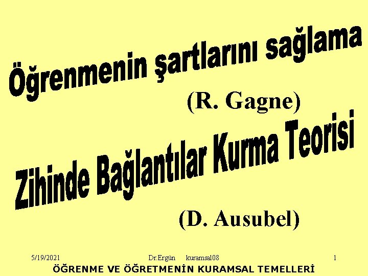 (R. Gagne) (D. Ausubel) 5/19/2021 Dr. Ergün kuramsal 08 ÖĞRENME VE ÖĞRETMENİN KURAMSAL TEMELLERİ