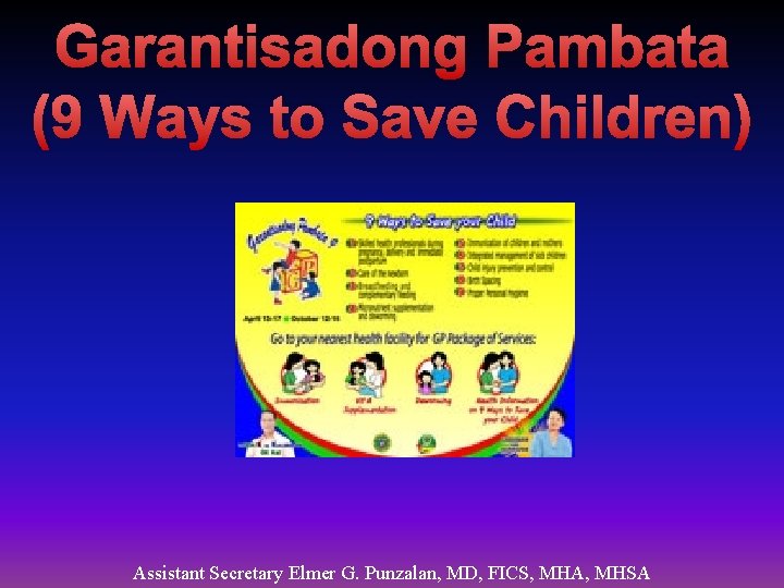 Garantisadong Pambata (9 Ways to Save Children) Assistant Secretary Elmer G. Punzalan, MD, FICS,