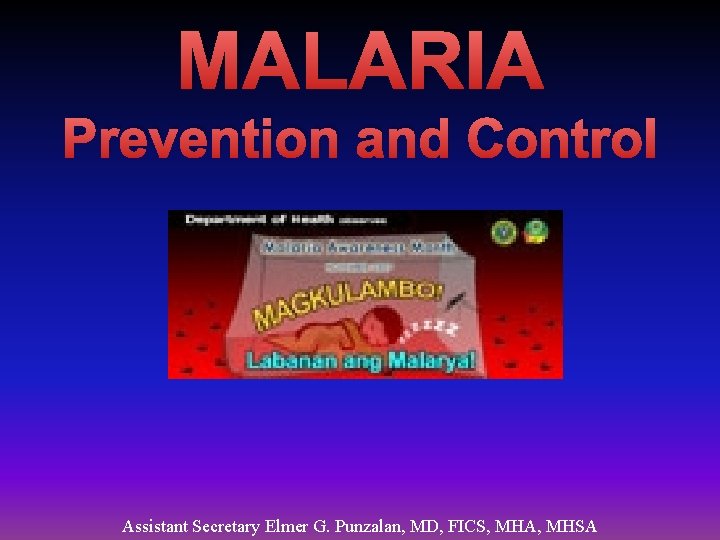 MALARIA Prevention and Control Assistant Secretary Elmer G. Punzalan, MD, FICS, MHA, MHSA 