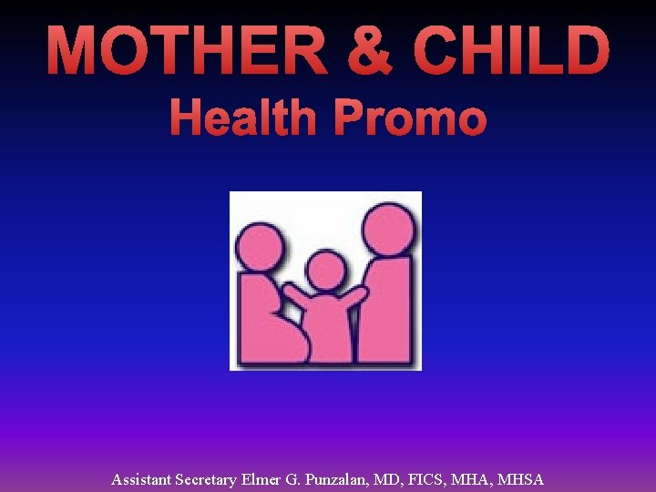 MOTHER & CHILD Health Promo Assistant Secretary Elmer G. Punzalan, MD, FICS, MHA, MHSA
