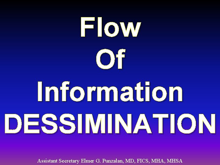 Flow Of Information DESSIMINATION Assistant Secretary Elmer G. Punzalan, MD, FICS, MHA, MHSA 