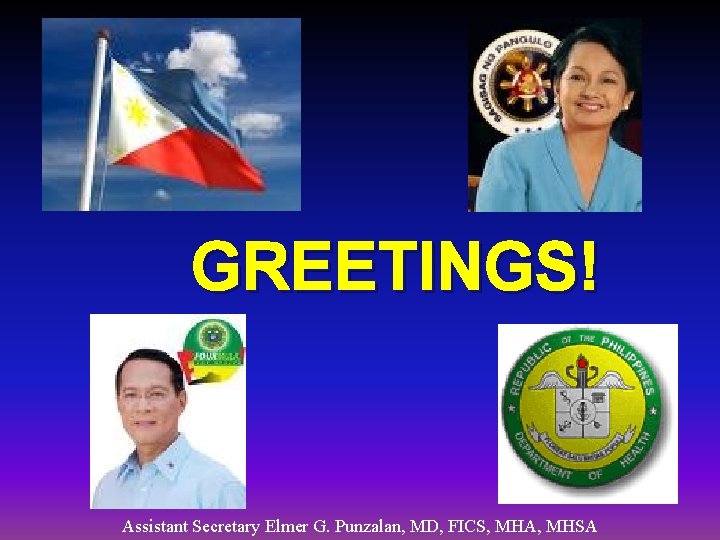 GREETINGS! Assistant Secretary Elmer G. Punzalan, MD, FICS, MHA, MHSA 
