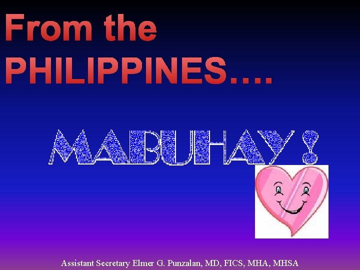From the PHILIPPINES…. Assistant Secretary Elmer G. Punzalan, MD, FICS, MHA, MHSA 