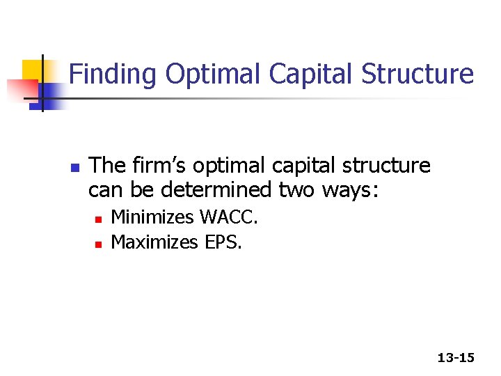 Finding Optimal Capital Structure n The firm’s optimal capital structure can be determined two