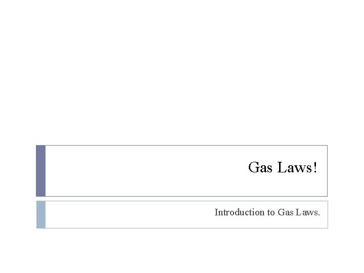 Gas Laws! Introduction to Gas Laws. 