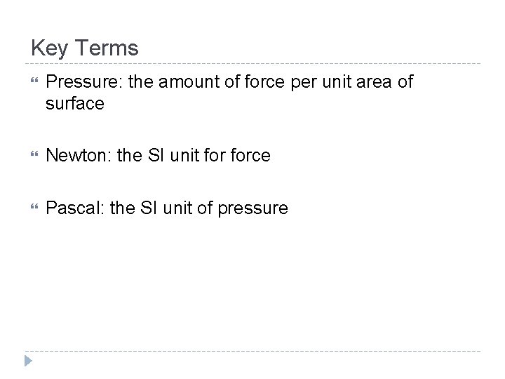 Key Terms Pressure: the amount of force per unit area of surface Newton: the