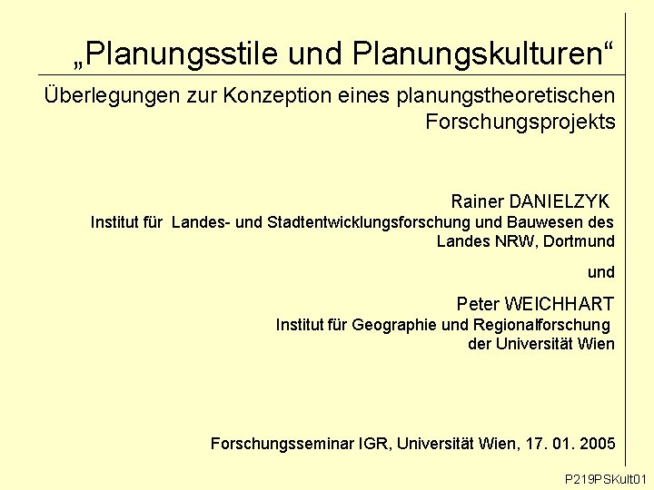 „Planungsstile und Planungskulturen“ Überlegungen zur Konzeption eines planungstheoretischen Forschungsprojekts Rainer DANIELZYK Institut für Landes-