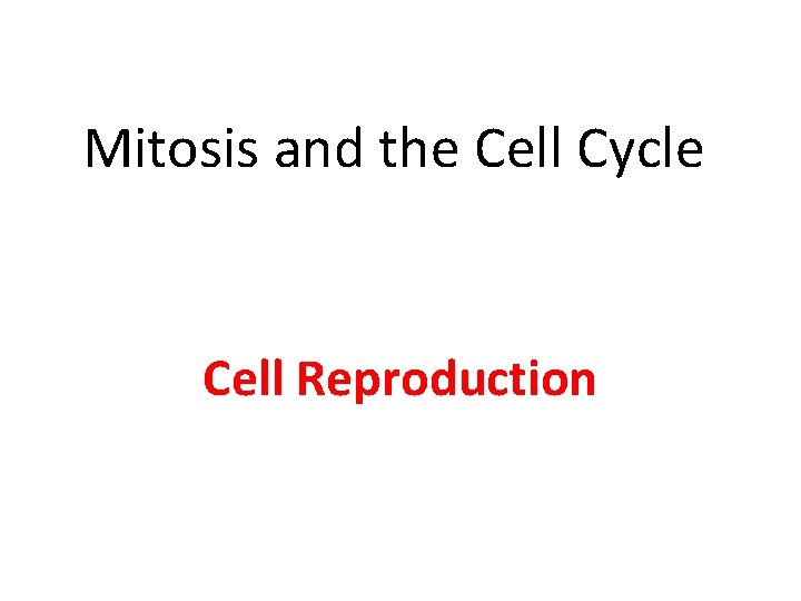 Mitosis and the Cell Cycle Cell Reproduction 