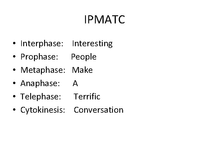 IPMATC • • • Interphase: Prophase: Metaphase: Anaphase: Telephase: Cytokinesis: Interesting People Make A