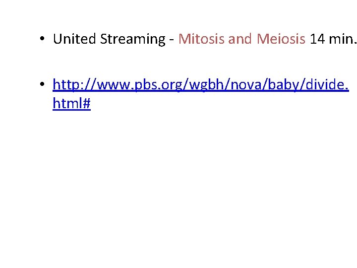  • United Streaming - Mitosis and Meiosis 14 min. • http: //www. pbs.
