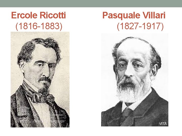 Ercole Ricotti (1816 -1883) Pasquale Villari (1827 -1917) 