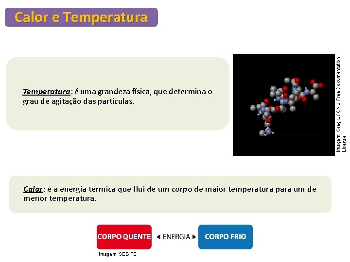 Temperatura: é uma grandeza física, que determina o grau de agitação das partículas. Calor: