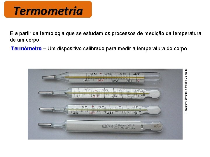 Termometria É a partir da termologia que se estudam os processos de medição da