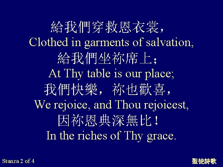 給我們穿救恩衣裳， Clothed in garments of salvation, 給我們坐祢席上； At Thy table is our place; 我們快樂，祢也歡喜，