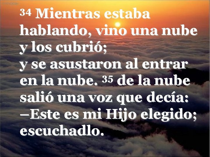 Mientras estaba hablando, vino una nube y los cubrió; y se asustaron al entrar