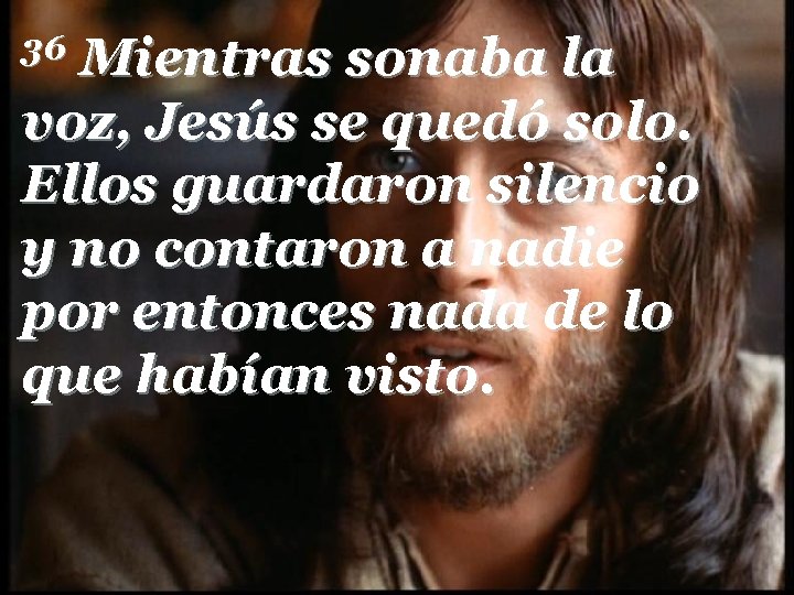 Mientras sonaba la voz, Jesús se quedó solo. Ellos guardaron silencio y no contaron