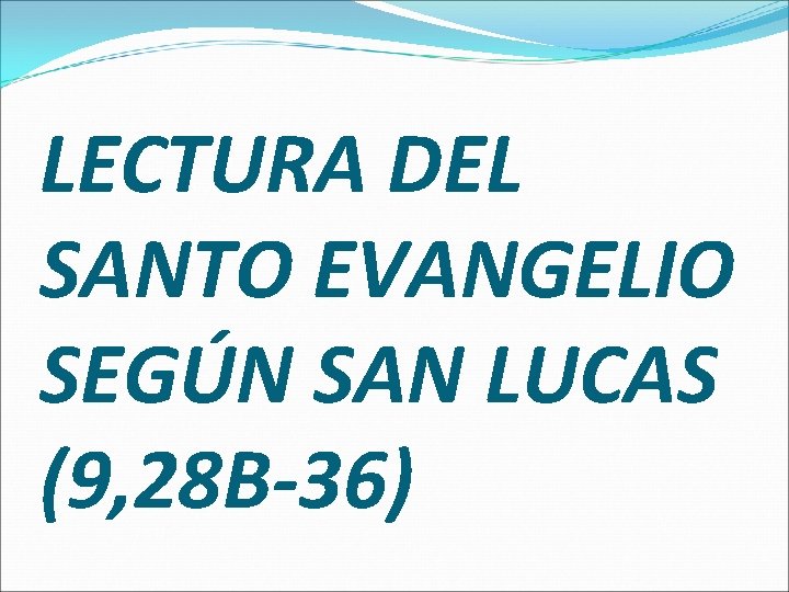 LECTURA DEL SANTO EVANGELIO SEGÚN SAN LUCAS (9, 28 B-36) 