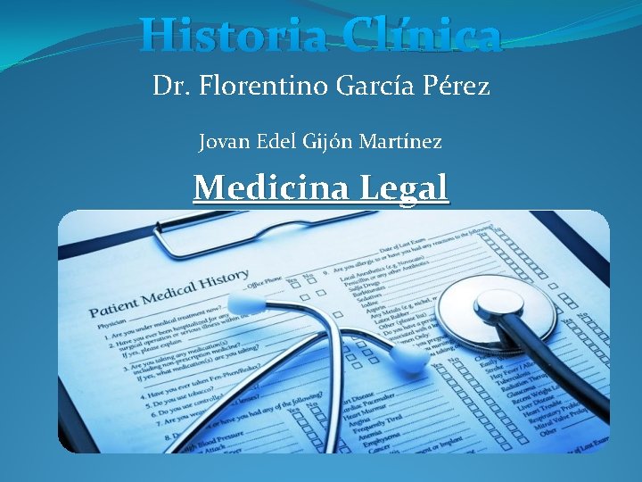 Historia Clínica Dr. Florentino García Pérez Jovan Edel Gijón Martínez Medicina Legal 