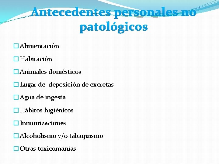 Antecedentes personales no patológicos �Alimentación �Habitación �Animales domésticos �Lugar de deposición de excretas �Agua