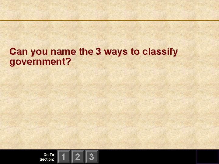 Can you name the 3 ways to classify government? Go To Section: 1 2