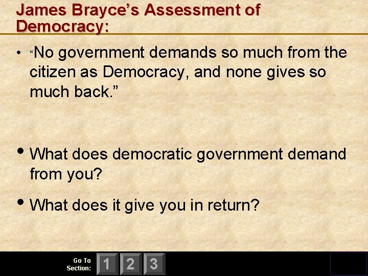James Brayce’s Assessment of Democracy: • “No government demands so much from the citizen